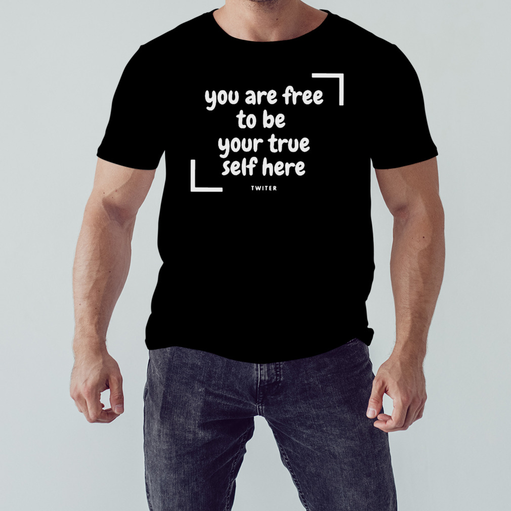 Qoutes: You Are Free To Be Your True Self Here Shirt, Shirt For Men Women